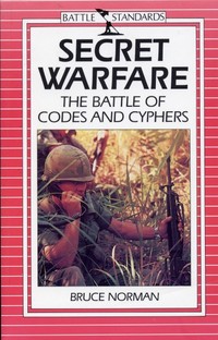 Secret Warfare The Battle of Codes and Cyphers