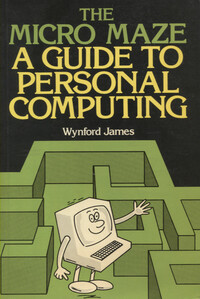 The Micro Maze - A Guide To Personal Computing
