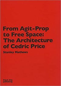 From Agit-Prop to Free Space: The Architecture of Cedric Price