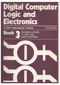 Digital Computer Logic and Electronics - Book 3 - Designing Circuits to Carry Out Logical Function