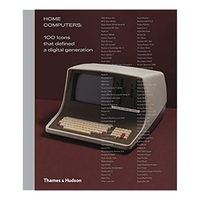 Home Computers: 100 Icons that Defined a Digital Generation