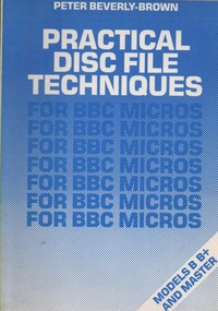 Practical Disc File Techniques: for BBC Micros Models B B+ and Master