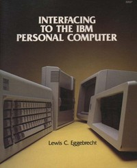 Interfacing to the IBM Personal Computer by Lewis C. Eggebrecht