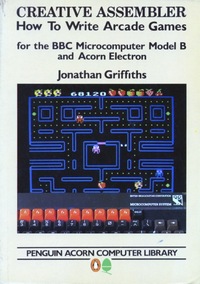 Creative Assembler: How to Write Arcade Games for the BBC Microcomputer Model B and Acorn Electron (Book)