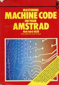 Mastering Machine Code on your Amstrad 464/664/6128
