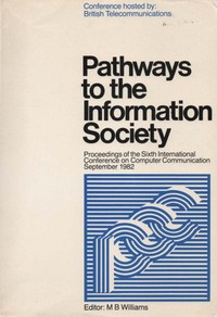 Pathways to the Information Society: Proceedings of the Sixth International Conference on Computer Communication, London, 7-10 September 1982