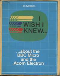 I wish I knew... about the BBC Micro and the Acorn Electron