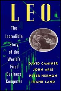 LEO: The Incredible Story of the World's First Business Computer