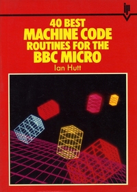 40 Best Machine Code Routines for the BBC Micro