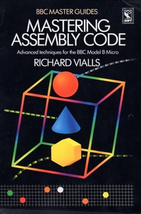 Mastering Assembly Code - Advanced Techniques for the BBC Model B Micro