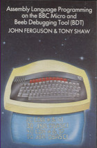 Assembly Language  Programming On The BBC Micro and Beeb Debugging Tool (BDT) John Ferguson & Tony Shaw