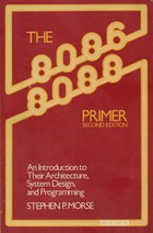 The 8086 and 8088 Primer : An Introduction to Their Architecture, System Design, and Programming